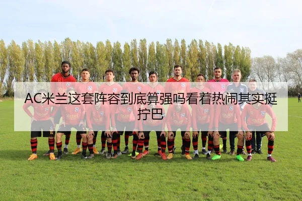 AC米兰这套阵容到底算强吗看着热闹其实挺拧巴