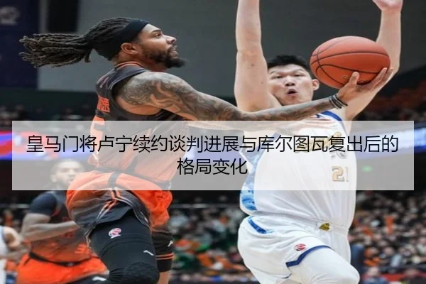 皇马门将卢宁续约谈判进展与库尔图瓦复出后的格局变化