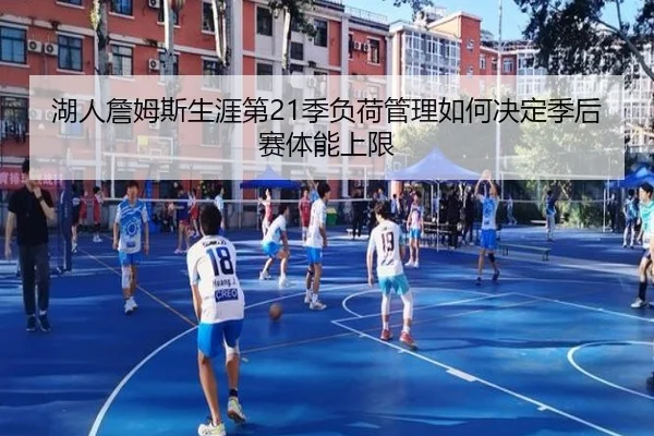 湖人詹姆斯生涯第21季负荷管理如何决定季后赛体能上限
