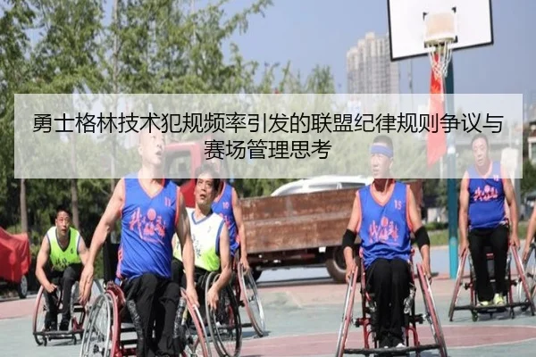 勇士格林技术犯规频率引发的联盟纪律规则争议与赛场管理思考